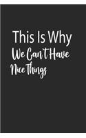 This Is Why We Can't Have Nice Things A beautiful: Lined Notebook / Journal Gift,, 120 Pages, 6 x 9 inches, Personal Diary, Personalized Journal, Customized Journal, The Diary of, First names, Diary 