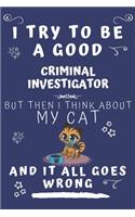 I Try To Be A Good Criminal Investigator But Then I Think About My Cat And It All Goes Wrong