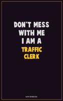 Don't Mess With Me, I Am A Traffic Clerk