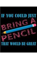 If You Could Just Bring a Pencil That Would Be Great