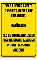 Was auf der Arbeit passiert, bleibt auf der Arbeit. Natürlich! Als ob mir da draußen irgendjemand glauben würde, was hier abgeht!