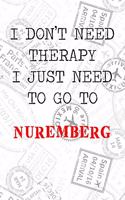 I Don't Need Therapy I Just Need To Go To Nuremberg