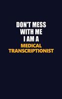 Don't Mess With Me I Am A Medical Transcriptionist: Career journal, notebook and writing journal for encouraging men, women and kids. A framework for building your career.