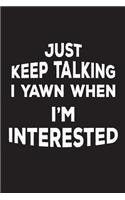 Just Keep Talking I Yawn When I'm Interested: Funny Sarcastic Joke Diary Gift Notebook