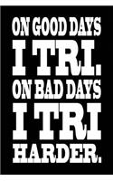 On Good Days I Tri On Bad Days I Tri Harder Funny Triathlon Training Journal/Log: (Weekly Planner Journal - 6"x9" - 104 Pages): Funny Triathlon Training Journal/Log: (Weekly Planner Journal - 6"x9" - 104 Pages)