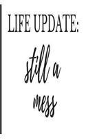 Life Update Still a Mess: Blank Lined Journal - Journals for Millenials
