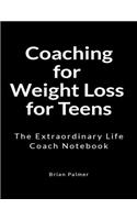 Coaching for Weight Loss for Teens: The Extraordinary Life Coach Notebook