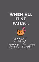 When All Else Fails... Hug The Cat: Lined Journal / Notebooks 120 Pages (6" X 9")