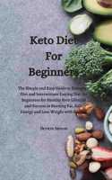 Keto Diet For Beginners: The Simple and Easy Guide to Ketogenic Diet and Intermittent Fasting Diet for Beginners for Healthy Keto Lifestyle and Success in Burning Fat, Gain 