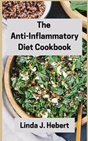 The Anti-Inflammatory Diet Cookbook: How to Reduce Inflammation Naturally: Easy, Healthy and Tasty Recipes That Will Make You Feel Better Than Ever