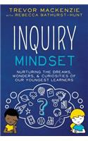 Inquiry Mindset: Nurturing the Dreams, Wonders, and Curiosities of Our Youngest Learners