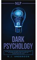 nlp: Dark Psychology - Secret Methods of Neuro Linguistic Programming to Master Influence Over Anyone and Getting What You Want (Persuasion, How to Analy