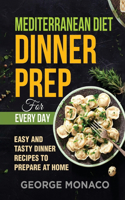 Mediterranean Diet Dinner Prep for Every Day: Easy and tasty Dinner Recipes to Prepare at Home