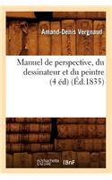 Manuel de Perspective, Du Dessinateur Et Du Peintre (4 Éd) (Éd.1835)