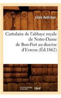 Cartulaire de l'Abbaye Royale de Notre-Dame de Bon-Port Au Diocèse d'Evreux (Éd.1862)