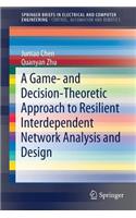 Game- And Decision-Theoretic Approach to Resilient Interdependent Network Analysis and Design
