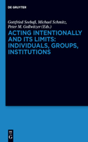 Acting Intentionally and Its Limits: Individuals, Groups, Institutions