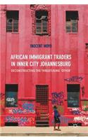 African Immigrant Traders in Inner City Johannesburg: Deconstructing the Threatening 'Other'