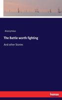 The Battle worth fighting: And other Stories