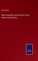 Notes, Explanatory and Practical, on the Epistle to the Hebrews