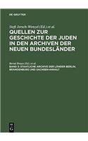 Quellen Zur Geschichte Der Juden in Den Archiven Der Neuen Bundeslander, Band 3, Staatliche Archive Der Lander Berlin, Brandenburg Und SachsenAnhalt