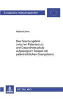 Das Spannungsfeld Zwischen Patentschutz Und Gesundheitsschutz Aufgezeigt Am Beispiel Der Patentrechtlichen Zwangslizenz