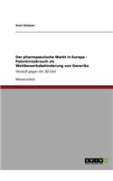 pharmazeutische Markt in Europa - Patentmissbrauch als Wettbewerbsbehinderung von Generika