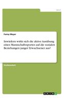 Inwiefern wirkt sich die aktive Ausübung eines Mannschaftssportes auf die sozialen Beziehungen junger Erwachsener aus?