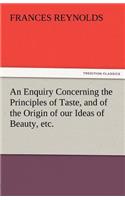 Enquiry Concerning the Principles of Taste, and of the Origin of Our Ideas of Beauty, Etc.