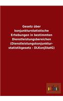 Gesetz Uber Konjunkturstatistische Erhebungen in Bestimmten Dienstleistungsbereichen (Dienstleistungskonjunkturstatistikgesetz - Dlkonjstatg)