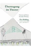Uebertragung Im Theater: Theorie Und Praxis Theatraler Wirkung