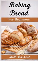 BAKING BREAD FOR BEGINNERS : THE ULTIMAT