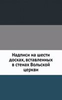 Nadpisi na shesti doskah, vstavlennyh v stenah Volskoj tserkvi