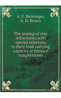 The Testing of Clay Refractories with Special Reference to Their Load Carrying Capacity at Furnace Temperatures