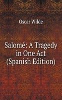 Salome: A Tragedy in One Act (Spanish Edition)