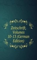 Zeitschrift, Volumes 10-13 (German Edition)