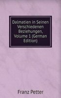 Dalmatien in Seinen Verschiedenen Beziehungen, Volume 1 (German Edition)