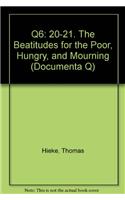 Q6: 20-21. The Beatitudes for the Poor, Hungry, and Mourning: 20-21. the Beatitudes for the Poor, Hungry, and Mourning(v.3 Documenta Q)