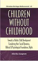 Children Without Childhood : Towards a Holistic Child Development Considering their Social Dynamics, Biblical and Psychological Foundations, Rights