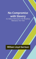 No Compromise with Slavery; An Address Delivered to the Broadway Tabernacle, New York