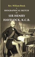 A Biographical Sketch of Sir Henry Havelock, K.C.B. [Hardcover]