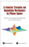 Concise Treatise On Quantum Mechanics In Phase Space, A