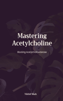 Mastering Acetylcholine: Blocking Acetylcholinesterase(Nik Shah Acetylcholine)