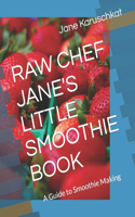 Raw Chef Jane's Little Smoothie Book: A Guide to Smoothie Making