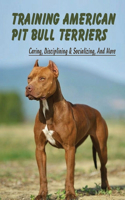 Training American Pit Bull Terriers: Caring, Disciplining & Socializing, And More: Socializing Your Pit Bull