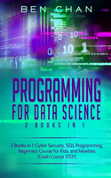 Programming For Data Science: 2 Books in 1: Cyber Security, SQL Programming, Beginners Course for Kids, and Newbies (Crash Course 2021)