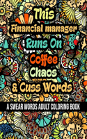 This Financial manager Runs On Coffee, Chaos and Cuss Words: A Swear Word Adult Coloring Book For Stress Relieving, Fun Swearing Pages With Animals Mandalas and Flowers Patterns, Funny Christmas Gag Gift For F