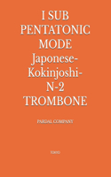 I SUB PENTATONIC MODE Japonese-Kokinjoshi- N-2 TROMBONE