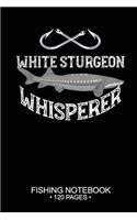 White Sturgeon Whisperer Fishing Notebook 120 Pages