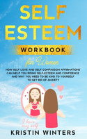 Self-Esteem Workbook for Women: How Self-Love and Self-Compassion Affirmations Can Help You Rising Self-Esteem and Confidence and Why You Need to Be Kind to Yourself to Get Rid of 